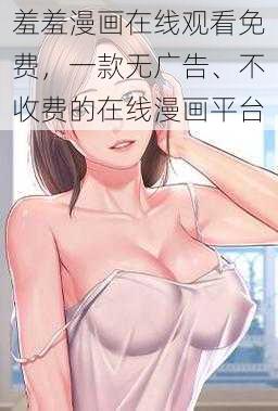 羞羞漫画在线观看免费，一款无广告、不收费的在线漫画平台